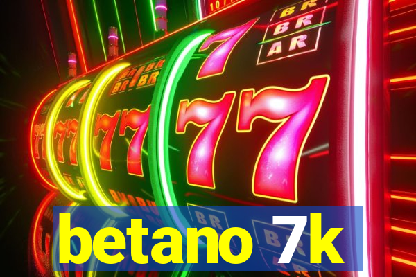 betano 7k